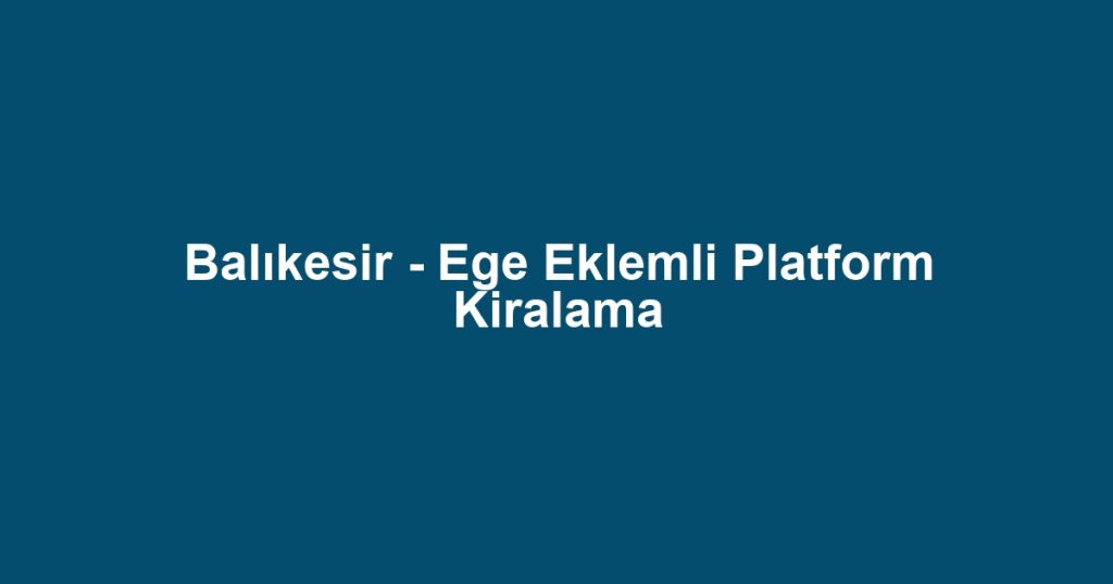 Balıkesir - Ege Eklemli Platform Kiralama