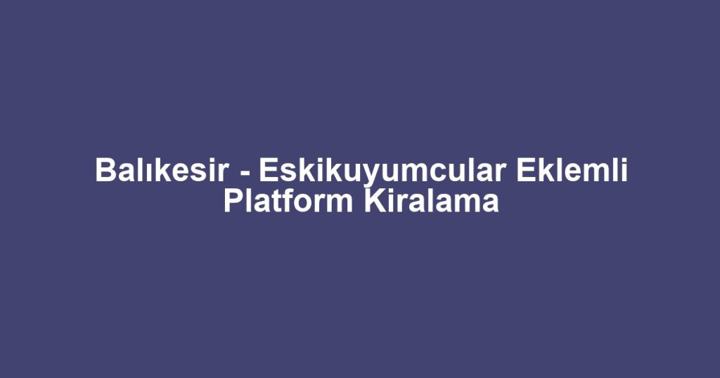 Balıkesir - Eskikuyumcular Eklemli Platform Kiralama