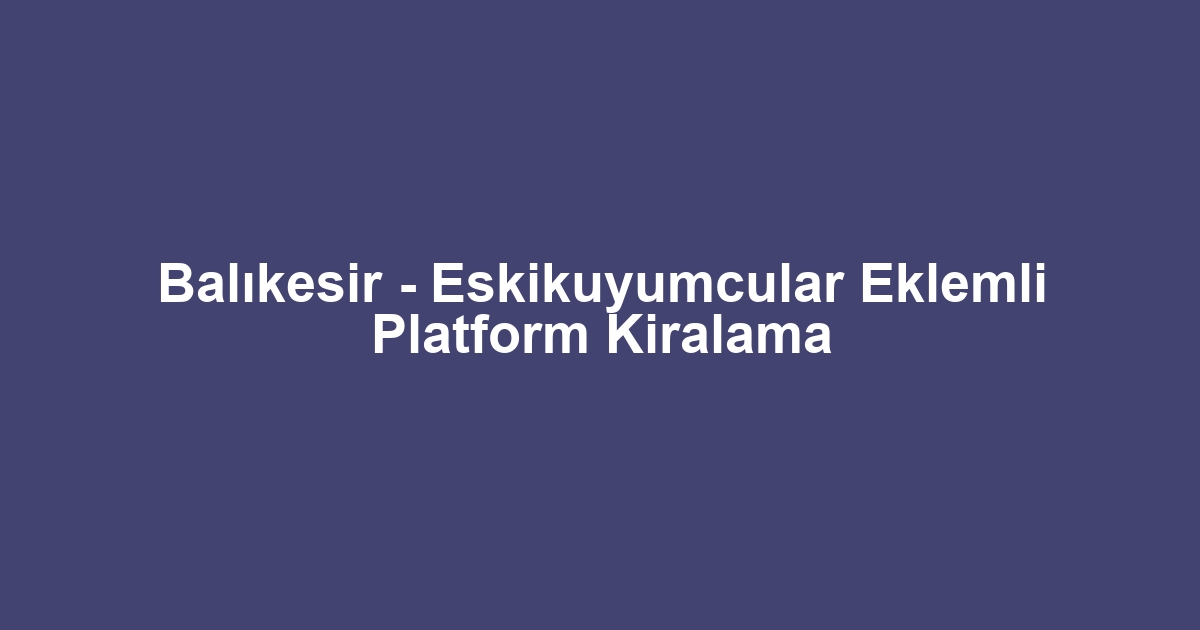 Balıkesir - Eskikuyumcular Eklemli Platform Kiralama