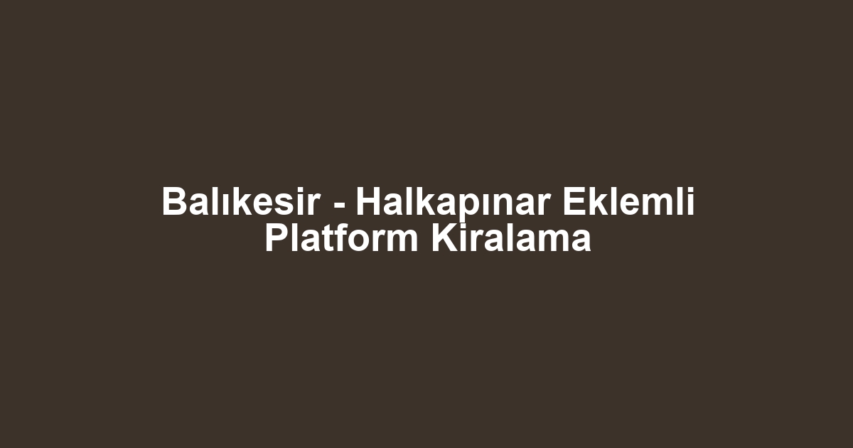 Balıkesir - Halkapınar Eklemli Platform Kiralama