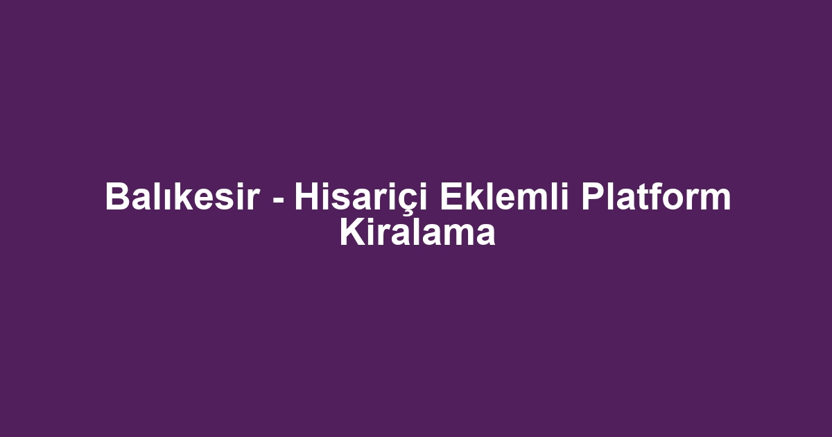 Balıkesir - Hisariçi Eklemli Platform Kiralama