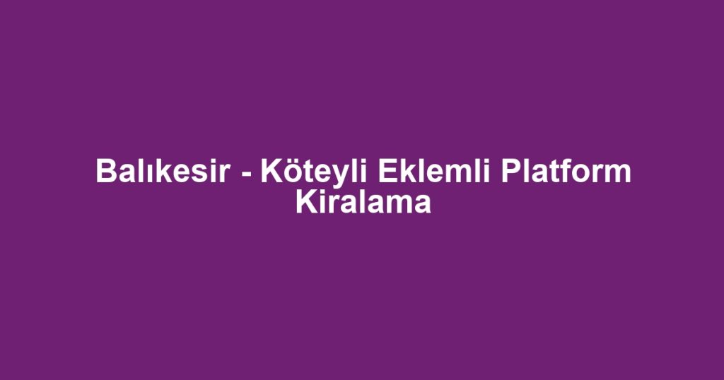 Balıkesir - Köteyli Eklemli Platform Kiralama