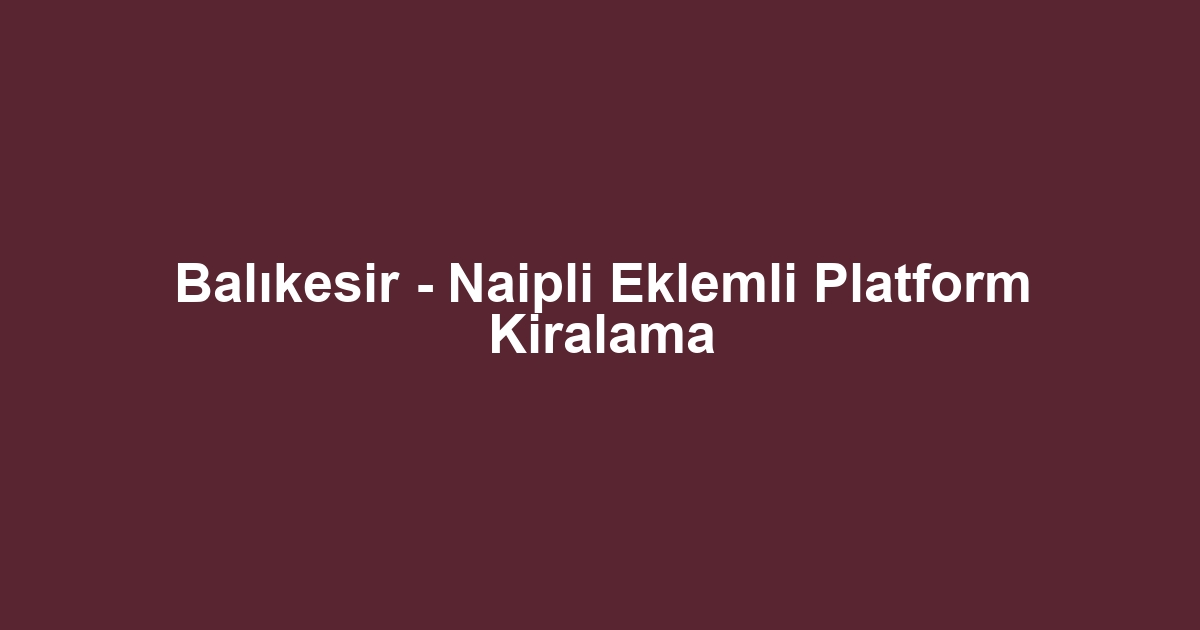 Balıkesir - Naipli Eklemli Platform Kiralama