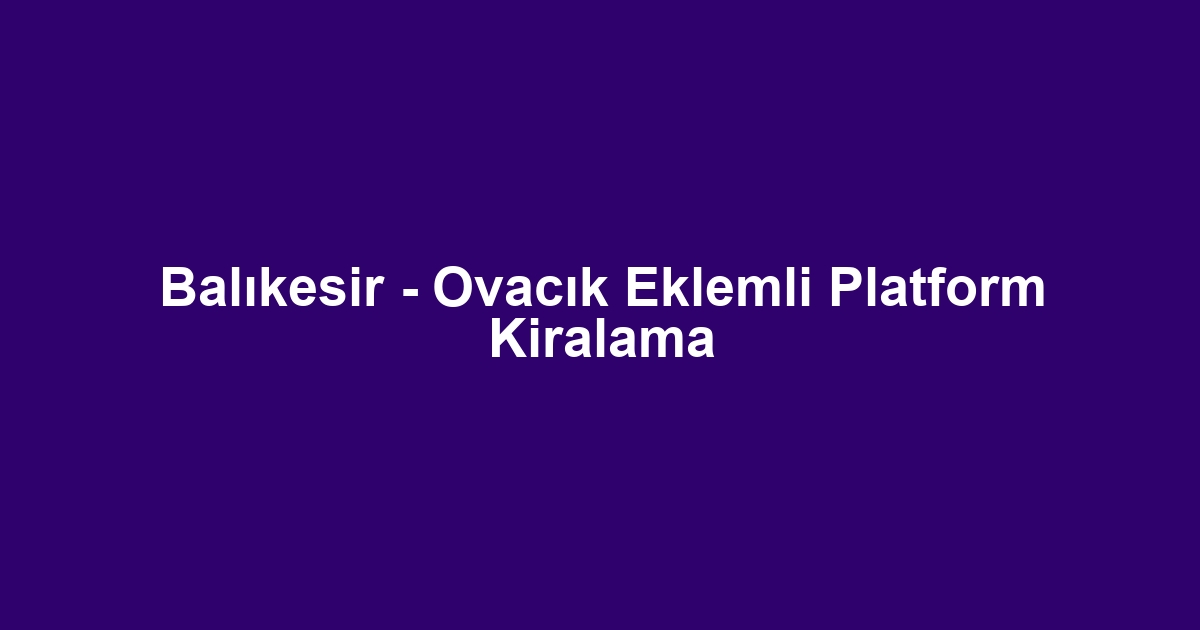 Balıkesir - Ovacık Eklemli Platform Kiralama