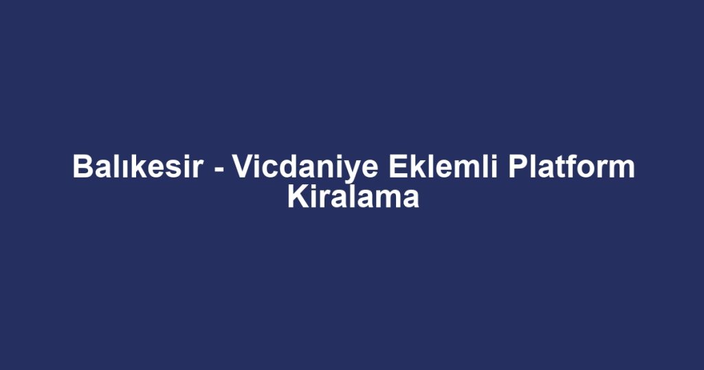 Balıkesir - Vicdaniye Eklemli Platform Kiralama