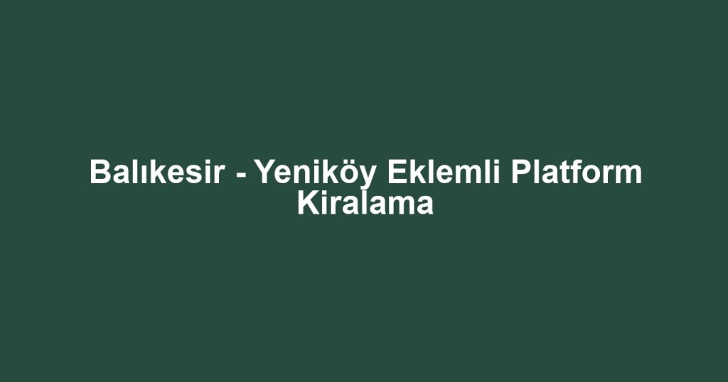 Balıkesir - Yeniköy Eklemli Platform Kiralama
