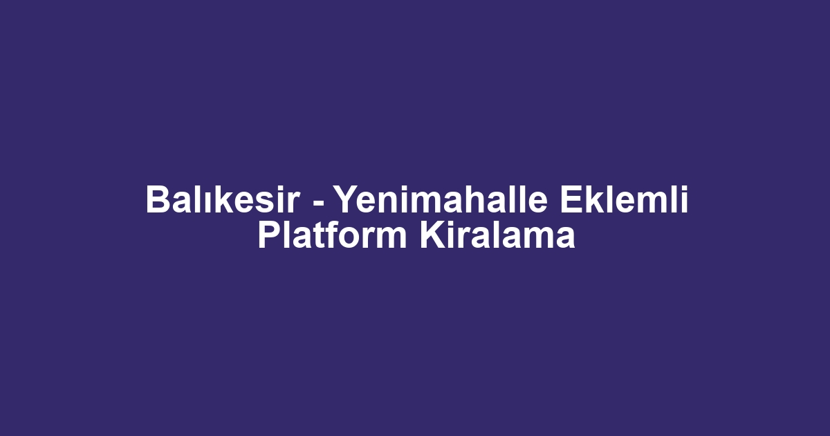 Balıkesir - Yenimahalle Eklemli Platform Kiralama