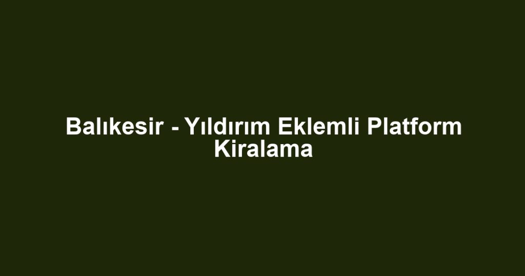Balıkesir - Yıldırım Eklemli Platform Kiralama