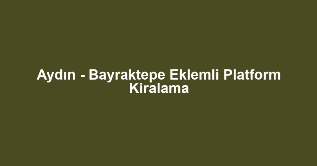 Aydın - Bayraktepe Eklemli Platform Kiralama