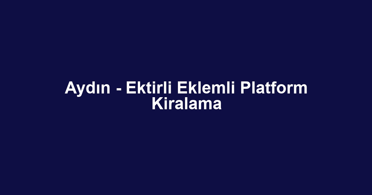 Aydın - Ektirli Eklemli Platform Kiralama