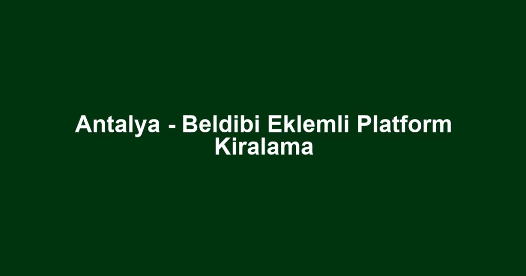 Antalya - Beldibi Eklemli Platform Kiralama