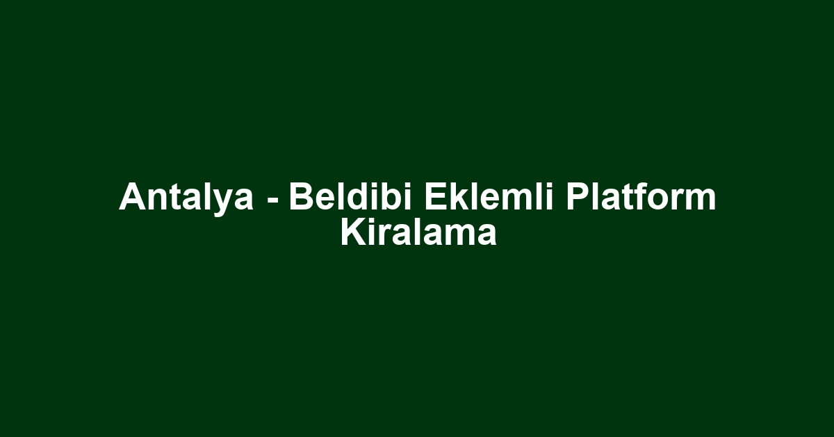 Antalya - Beldibi Eklemli Platform Kiralama