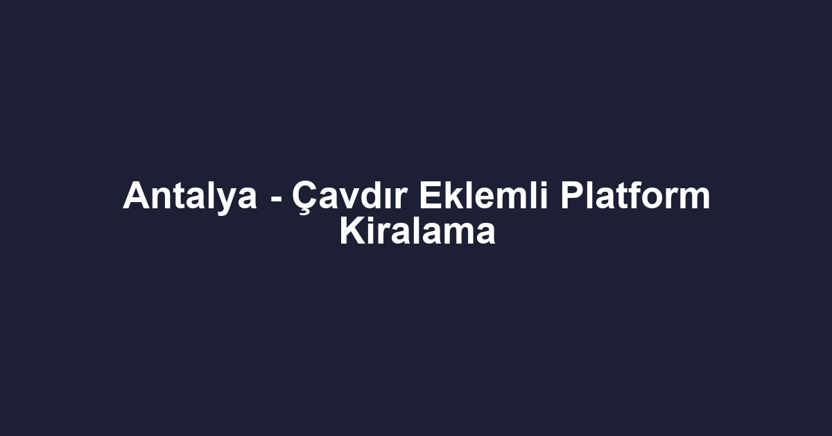 Antalya - Çavdır Eklemli Platform Kiralama