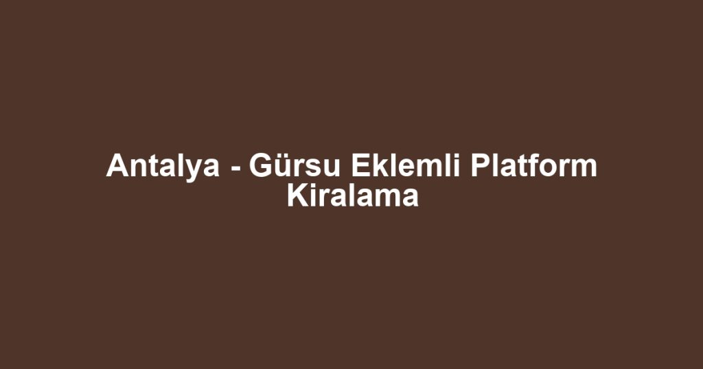 Antalya - Gürsu Eklemli Platform Kiralama