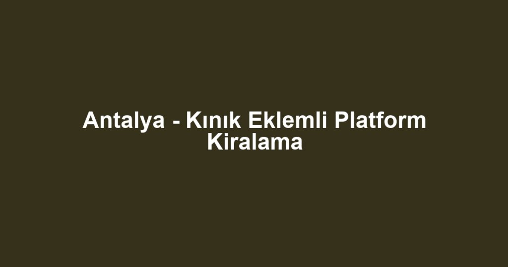 Antalya - Kınık Eklemli Platform Kiralama