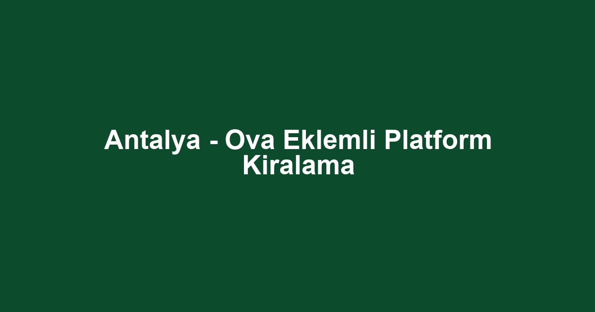 Antalya - Ova Eklemli Platform Kiralama