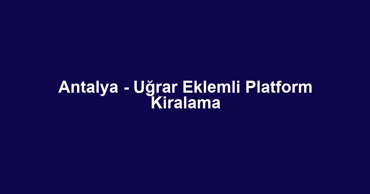 Antalya - Uğrar Eklemli Platform Kiralama