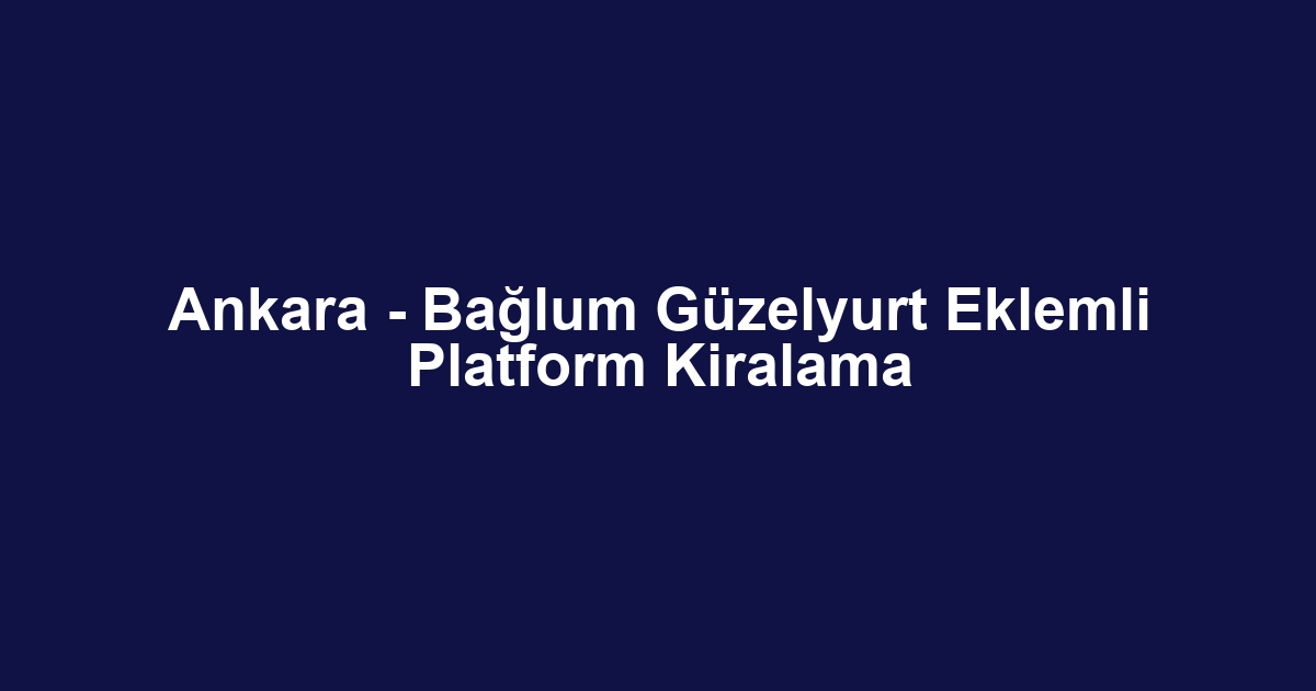 Ankara - Bağlum Güzelyurt Eklemli Platform Kiralama