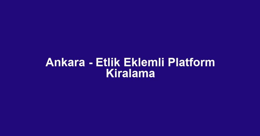 Ankara - Etlik Eklemli Platform Kiralama