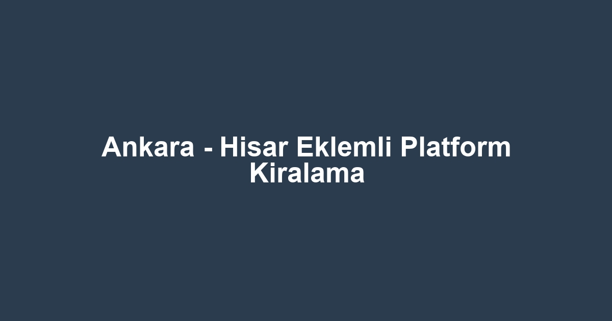 Ankara - Hisar Eklemli Platform Kiralama
