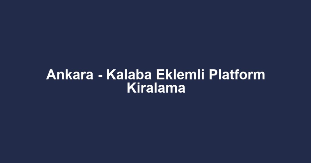 Ankara - Kalaba Eklemli Platform Kiralama