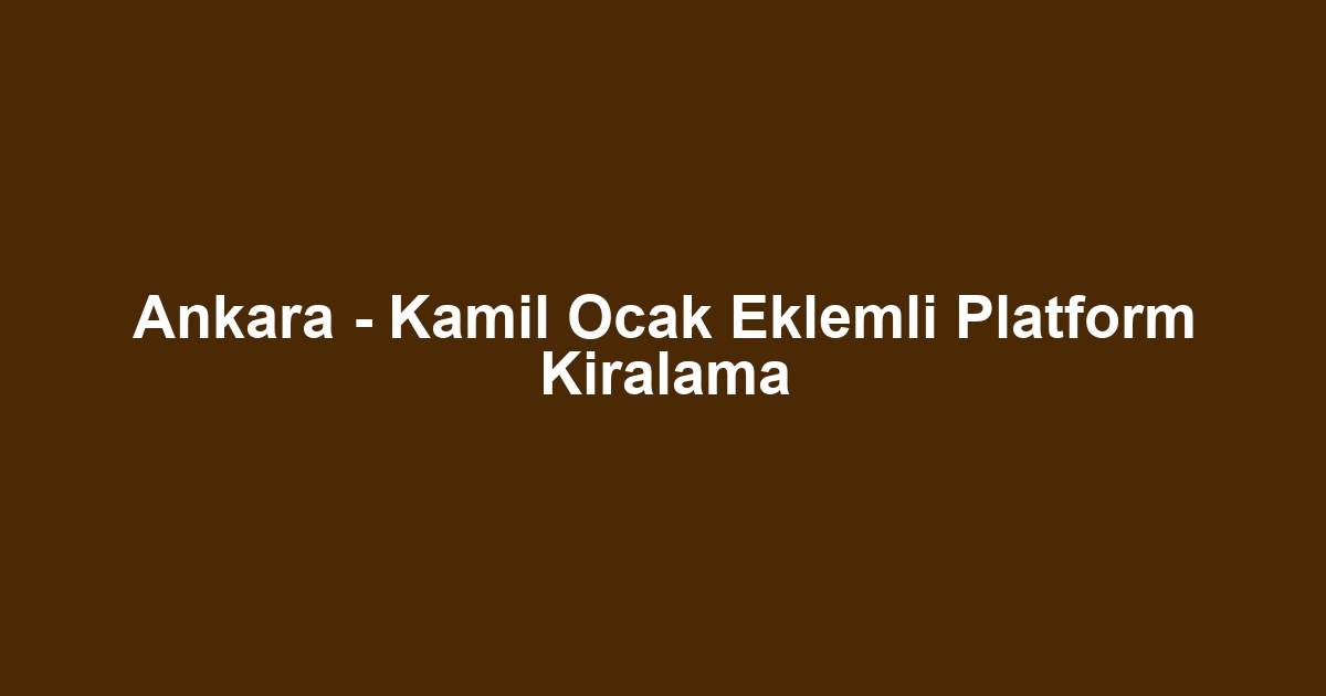 Ankara - Kamil Ocak Eklemli Platform Kiralama