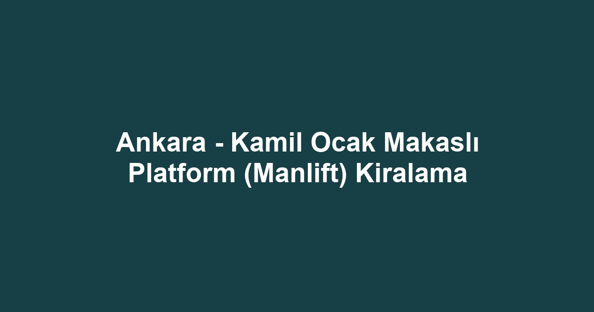 Ankara - Kamil Ocak Makaslı Platform (Manlift) Kiralama