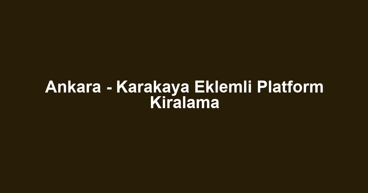 Ankara - Karakaya Eklemli Platform Kiralama