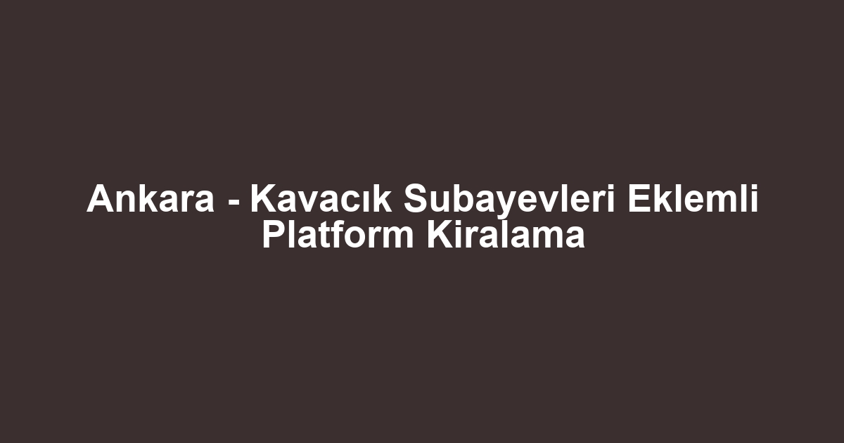 Ankara - Kavacık Subayevleri Eklemli Platform Kiralama
