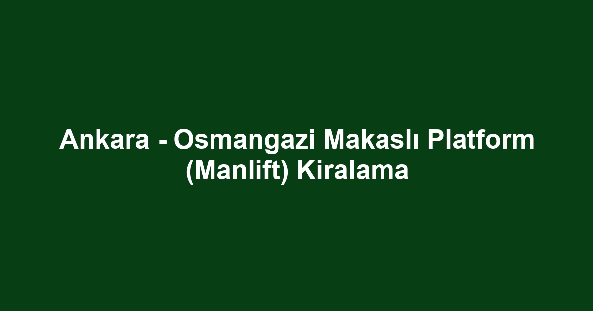 Ankara - Osmangazi Makaslı Platform (Manlift) Kiralama
