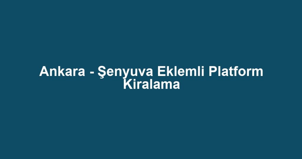 Ankara - Şenyuva Eklemli Platform Kiralama