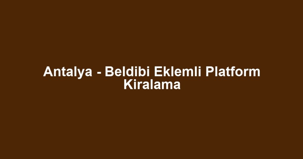 Antalya - Beldibi Eklemli Platform Kiralama