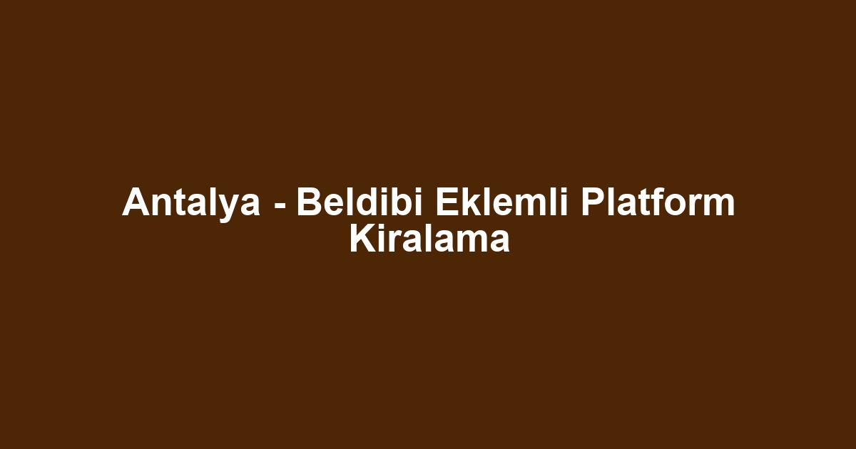 Antalya - Beldibi Eklemli Platform Kiralama