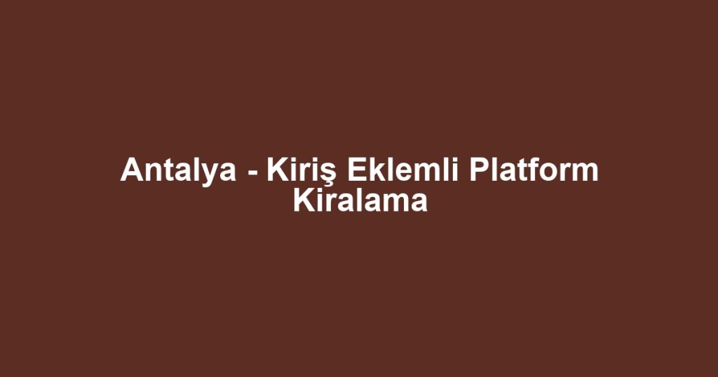 Antalya - Kiriş Eklemli Platform Kiralama