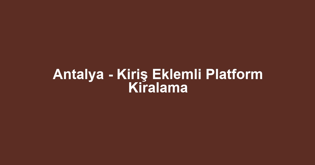 Antalya - Kiriş Eklemli Platform Kiralama