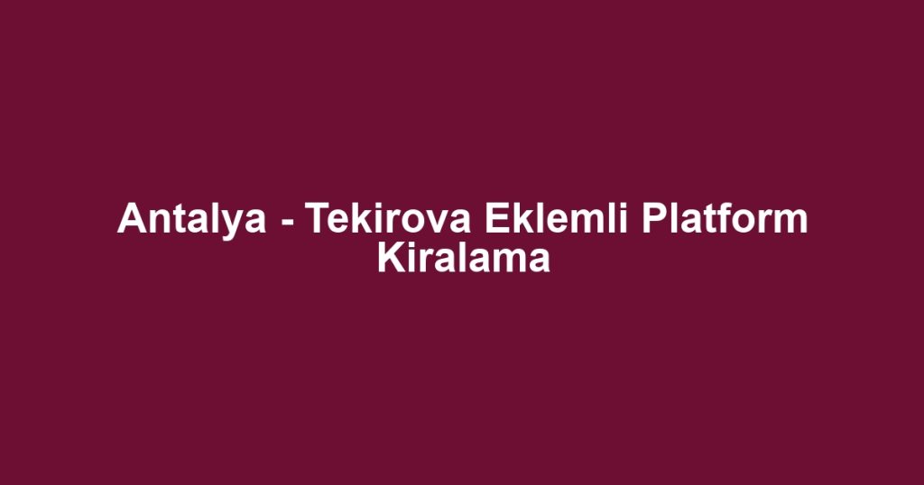 Antalya - Tekirova Eklemli Platform Kiralama