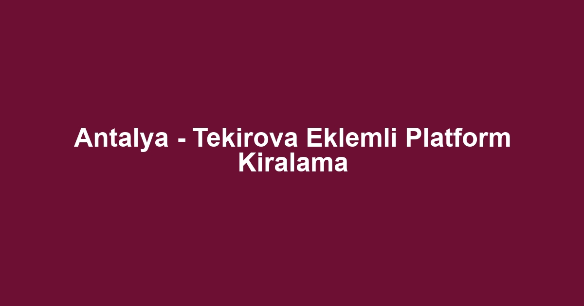 Antalya - Tekirova Eklemli Platform Kiralama