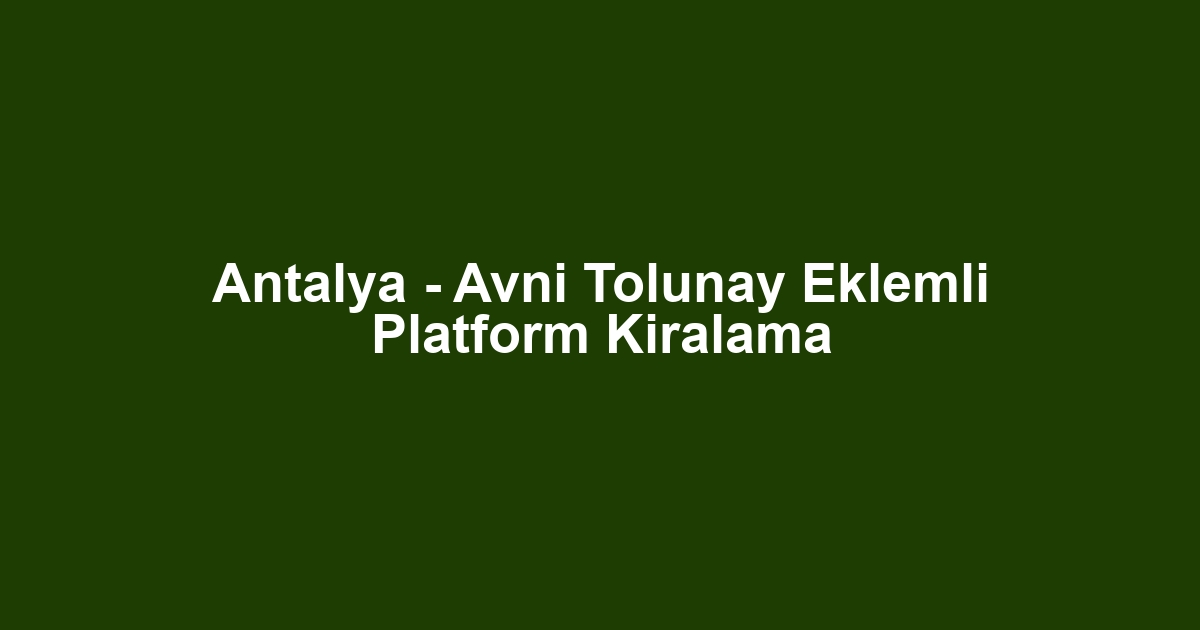 Antalya - Avni Tolunay Eklemli Platform Kiralama