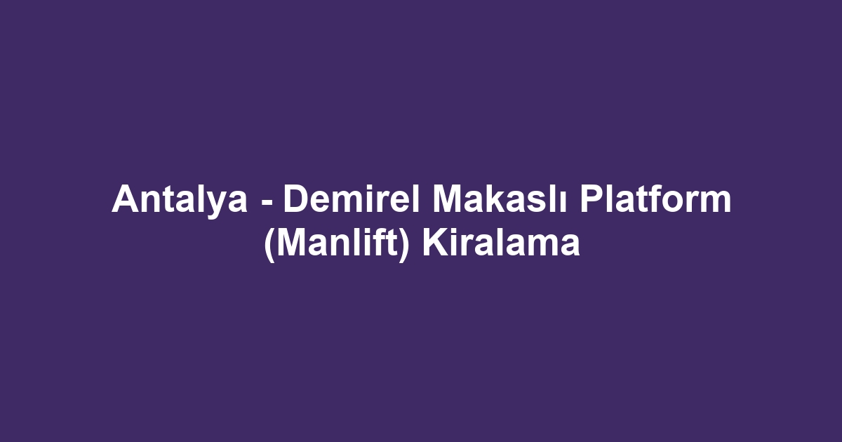 Antalya - Demirel Makaslı Platform (Manlift) Kiralama