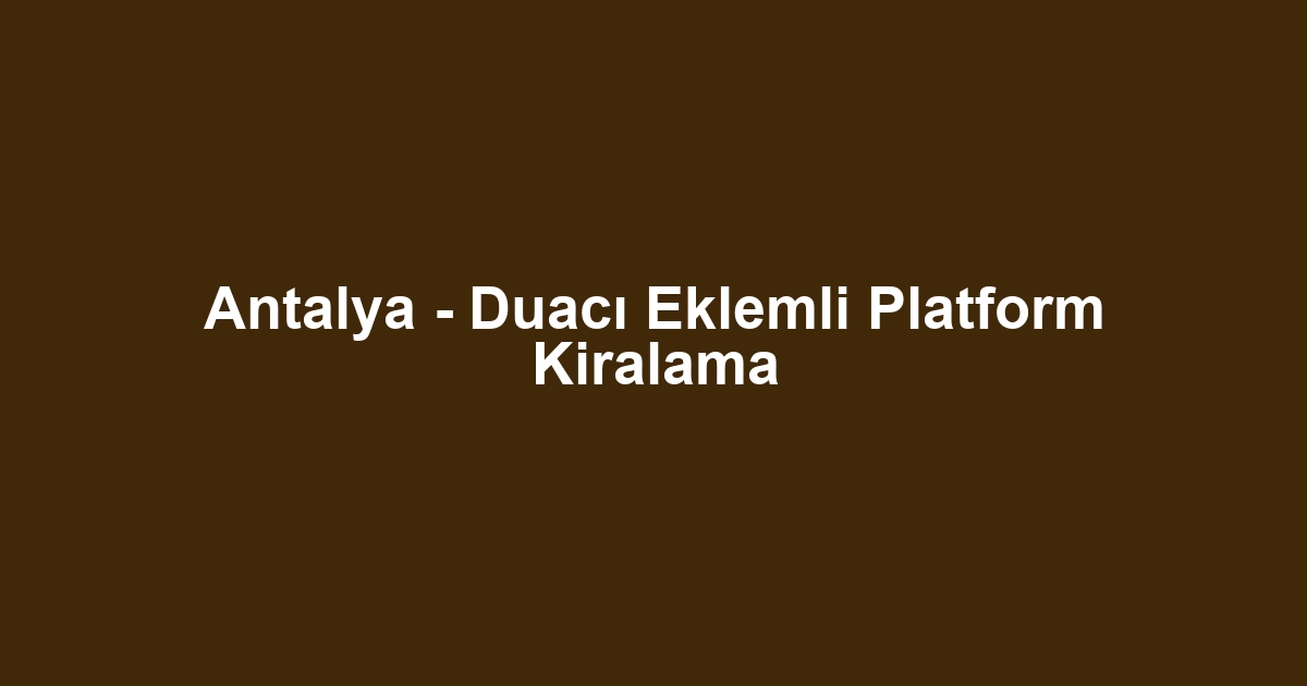 Antalya - Duacı Eklemli Platform Kiralama