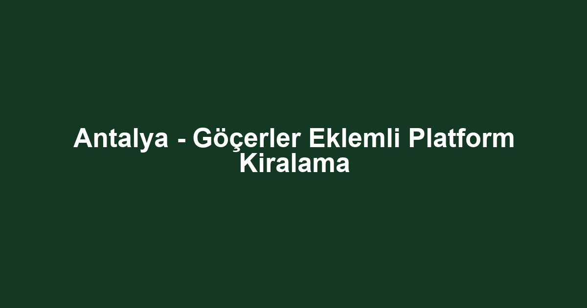 Antalya - Göçerler Eklemli Platform Kiralama