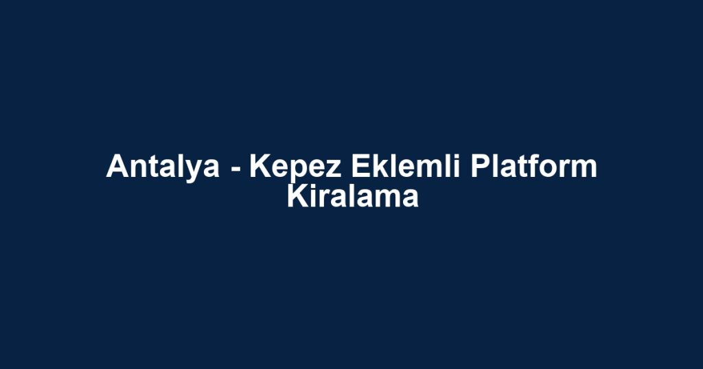 Antalya - Kepez Eklemli Platform Kiralama