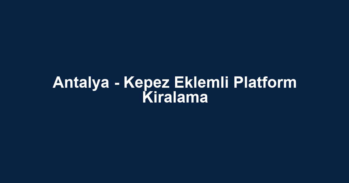 Antalya - Kepez Eklemli Platform Kiralama
