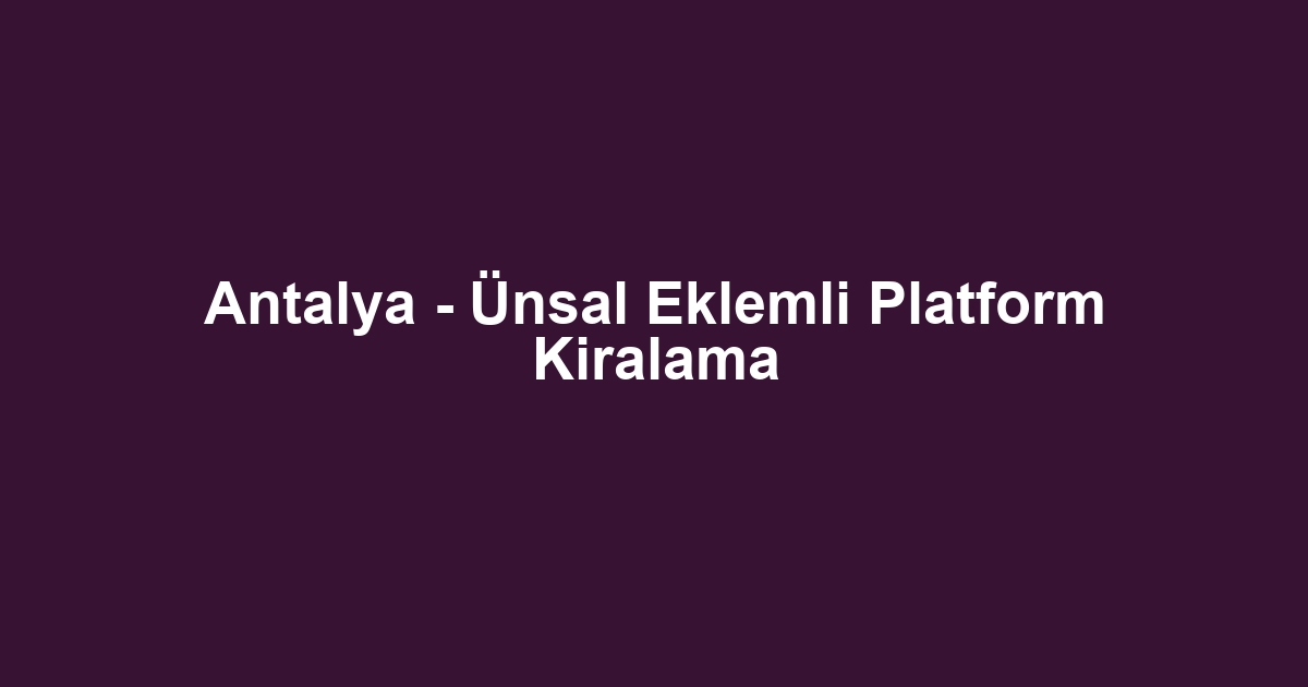 Antalya - Ünsal Eklemli Platform Kiralama