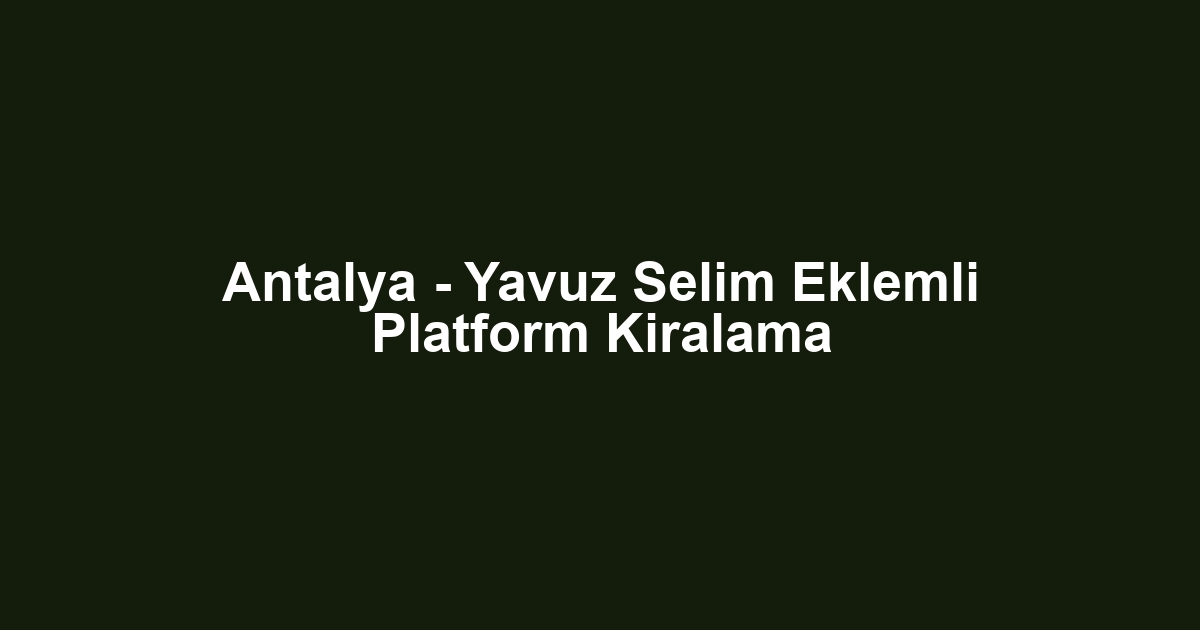 Antalya - Yavuz Selim Eklemli Platform Kiralama