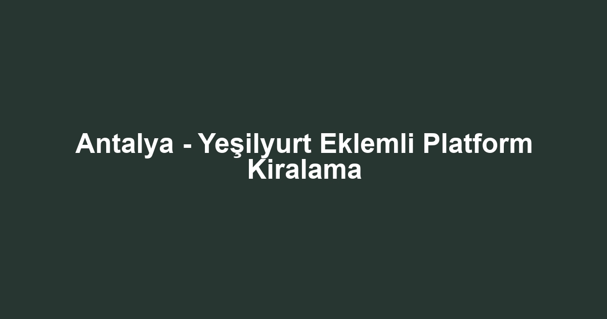 Antalya - Yeşilyurt Eklemli Platform Kiralama