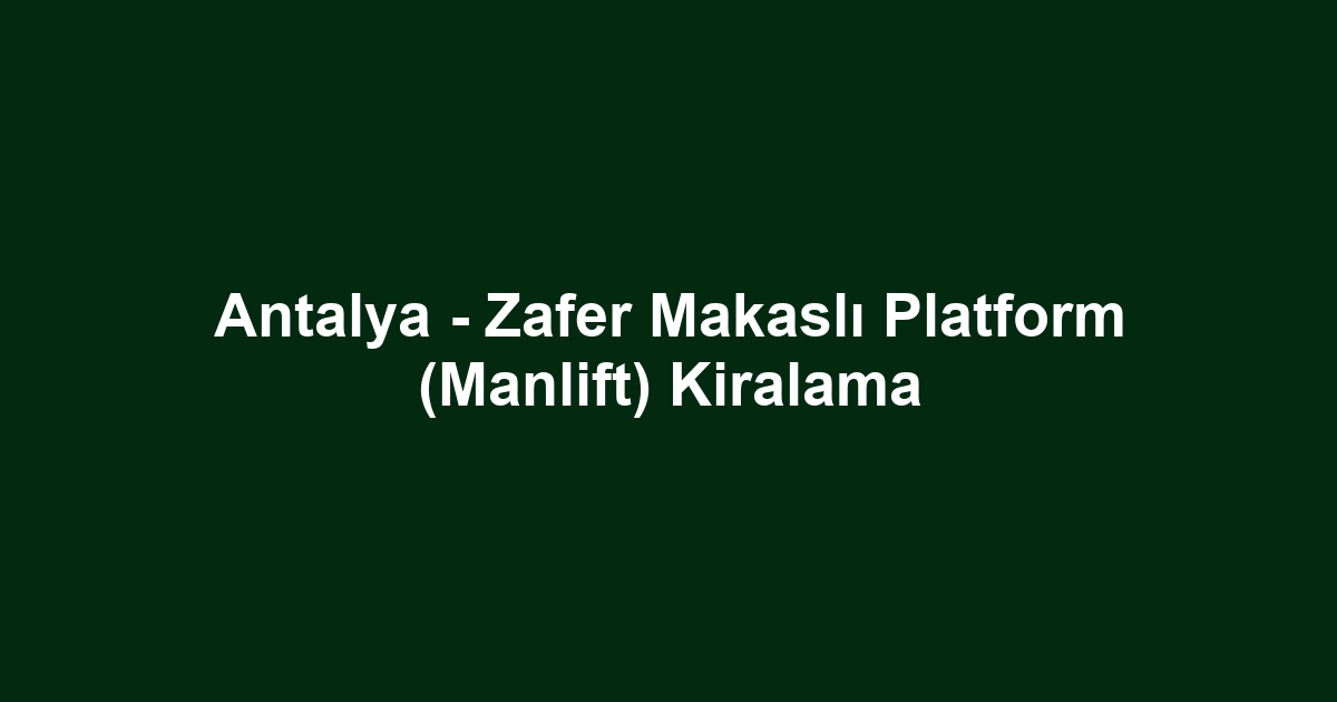 Antalya - Zafer Makaslı Platform (Manlift) Kiralama