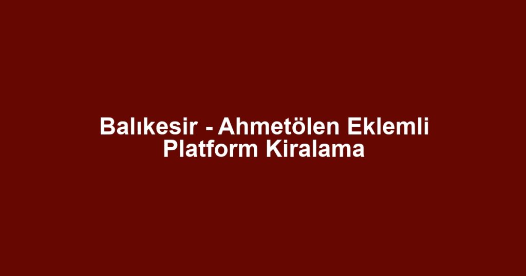Balıkesir - Ahmetölen Eklemli Platform Kiralama