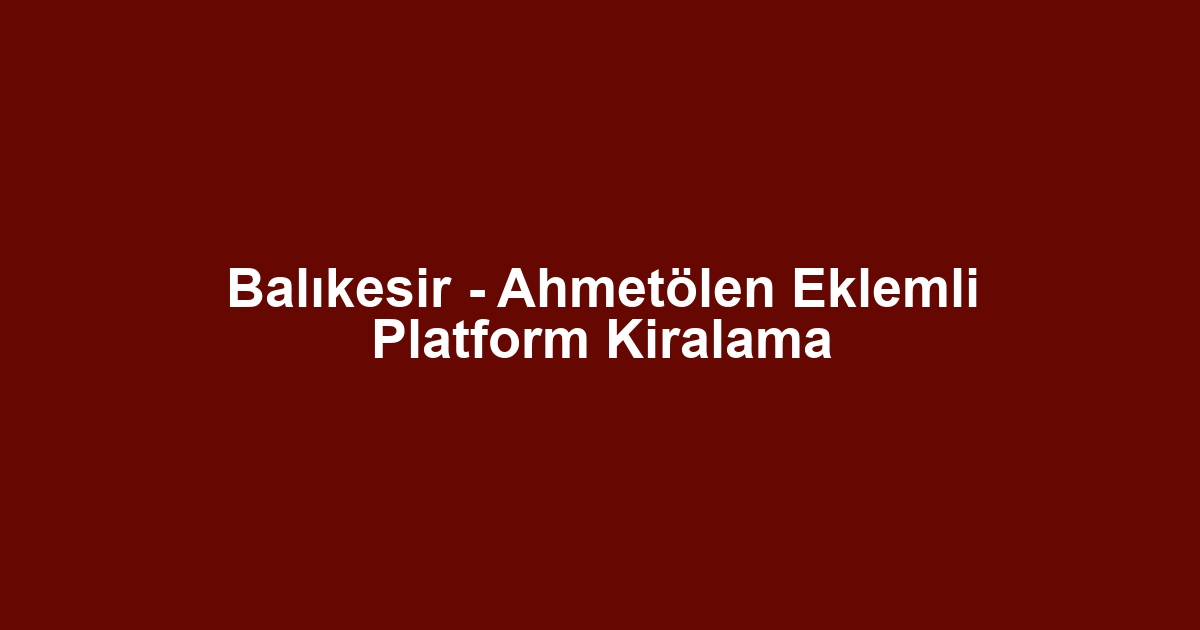 Balıkesir - Ahmetölen Eklemli Platform Kiralama