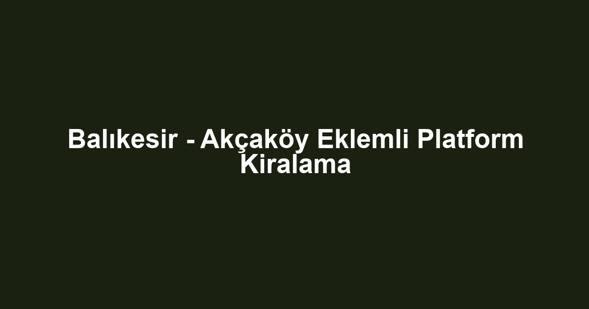 Balıkesir - Akçaköy Eklemli Platform Kiralama